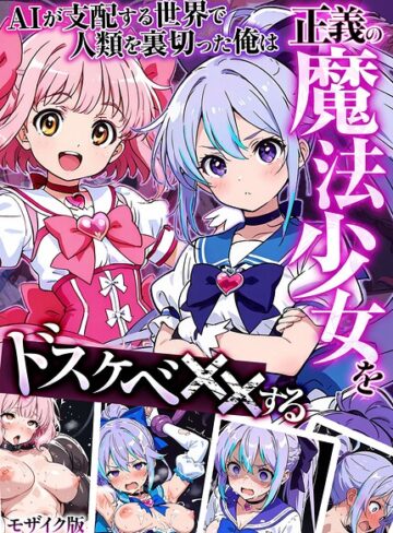 AIが支配する世界で人類を裏切った俺は正義の魔法少女をドスケベ●●する モザイク版