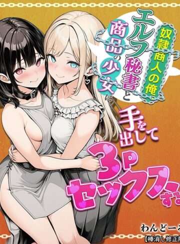 奴●商人の俺、エルフ秘書と商品の少女に手を出して3Pセックスする【棒消し修正版】