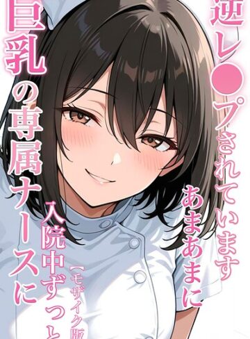 ちじょりーの×単行本❤巨乳の専属ナースに入院中ずっとあまあまに逆レ●プされています【モザイク版】評価5.00